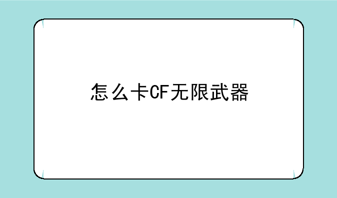 怎么卡CF无限武器