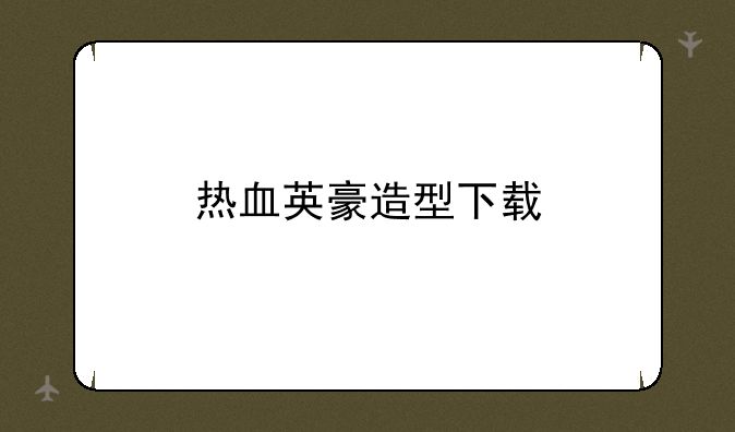 热血英豪造型下载