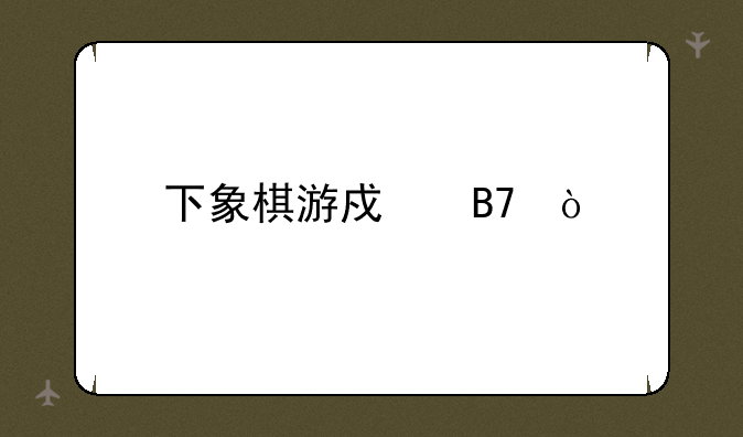 下象棋游戏名？