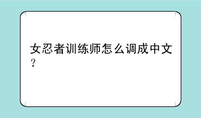 女忍者训练师怎么调成中文？