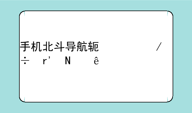 手机北斗导航软件下载有哪些