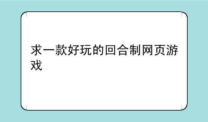 求一款好玩的回合制网页游戏
