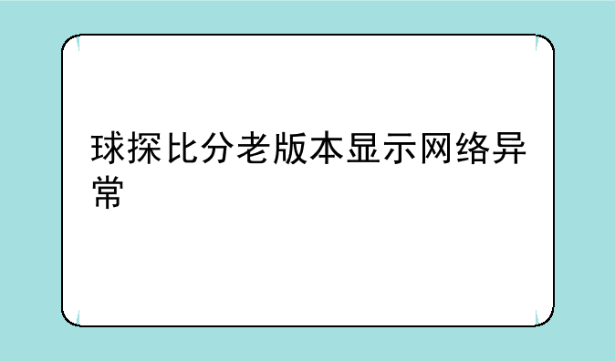 球探比分老版本显示网络异常