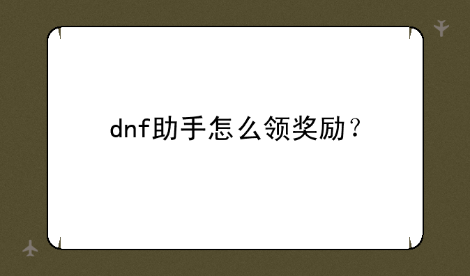 dnf助手怎么领奖励？