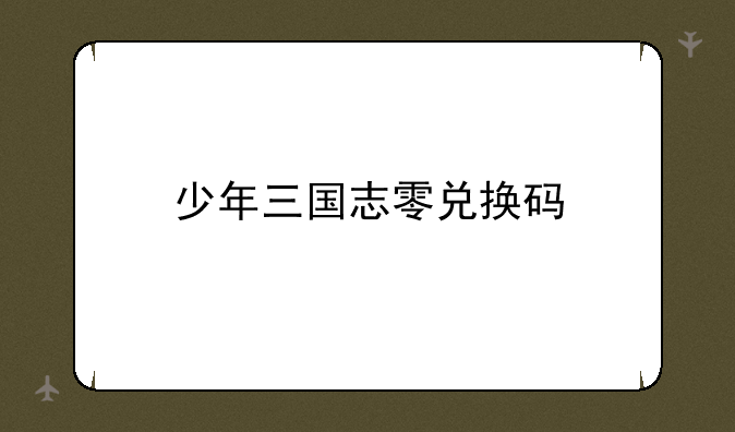 少年三国志零兑换码