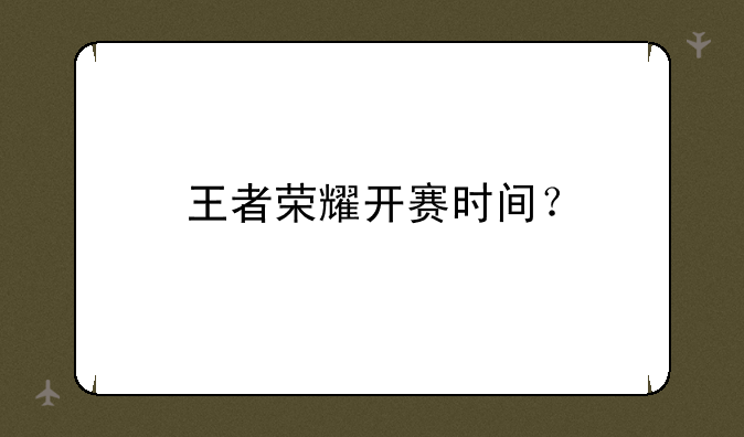 王者荣耀开赛时间？