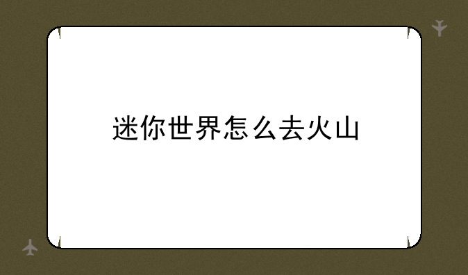 迷你世界怎么去火山