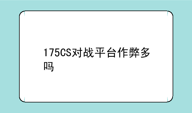 175CS对战平台作弊多吗