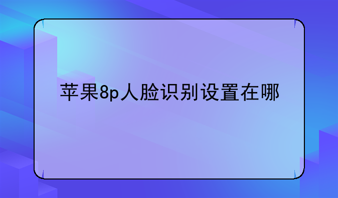 苹果8p人脸识别设置在哪
