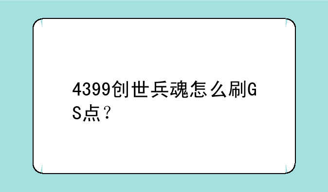 4399创世兵魂怎么刷GS点？