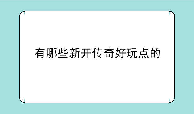 有哪些新开传奇好玩点的
