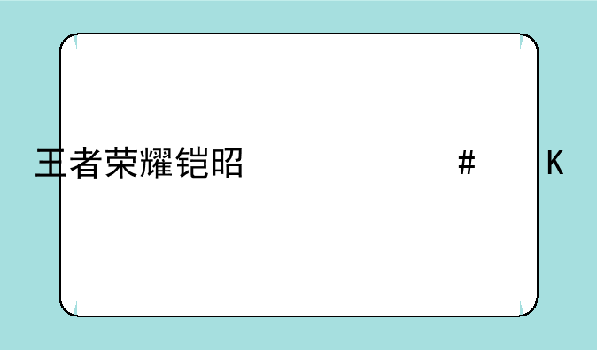 王者荣耀铠是什么角色？
