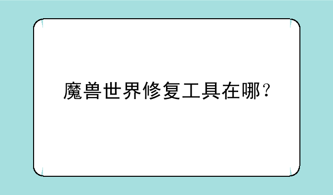 魔兽世界修复工具在哪？