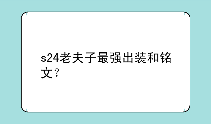 s24老夫子最强出装和铭文？