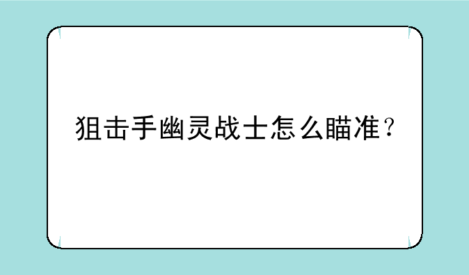 狙击手幽灵战士怎么瞄准？