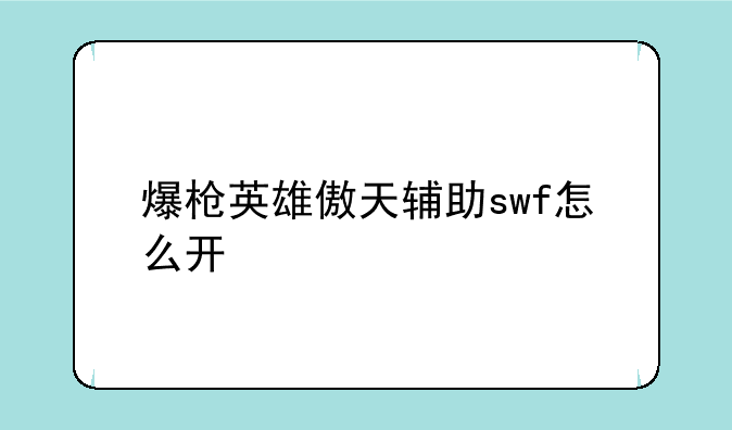 爆枪英雄傲天辅助swf怎么开