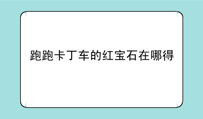跑跑卡丁车的红宝石在哪得