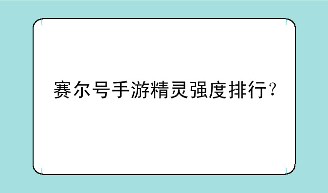赛尔号手游精灵强度排行？