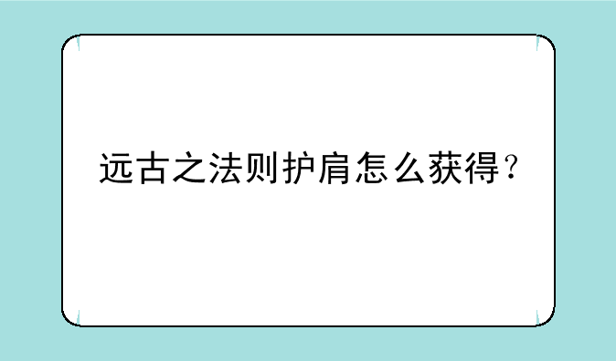 远古之法则护肩怎么获得？