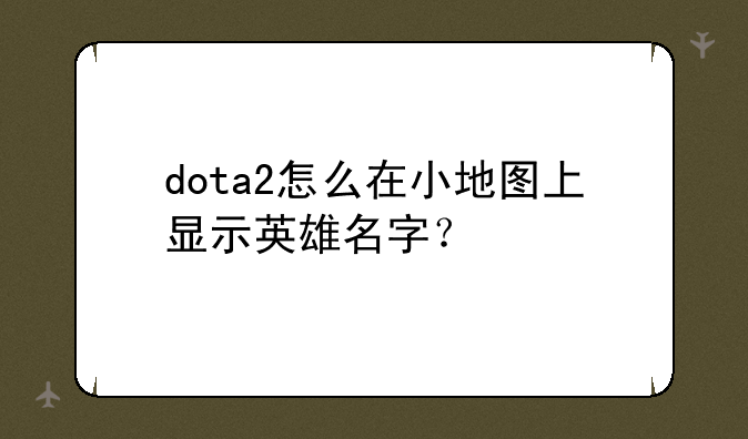 dota2怎么在小地图上显示英雄名字？
