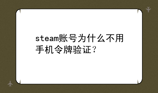 steam账号为什么不用手机令牌验证？