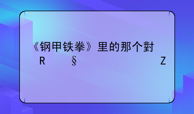 《钢甲铁拳》里的那个小男孩求资料