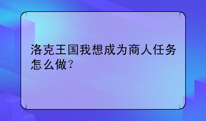 洛克王国我想成为商人任务怎么做？