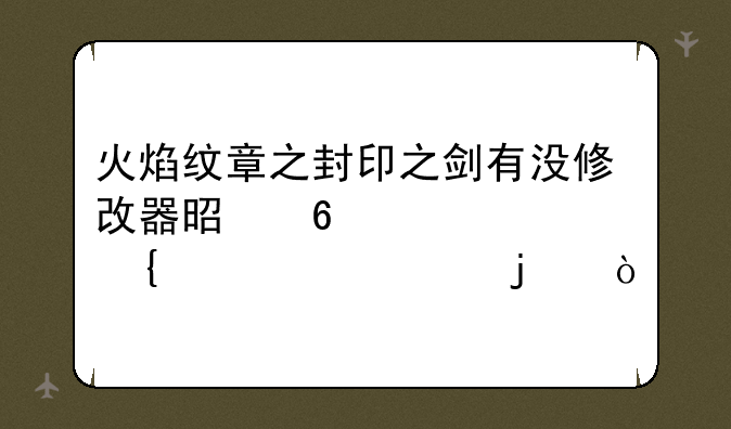 火焰纹章之封印之剑有没修改器是升级全属性都+1的？