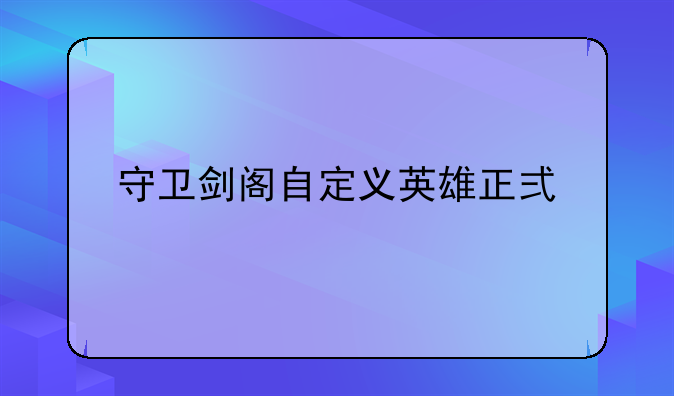 守卫剑阁自定义英雄正式版攻略开局怎么玩？