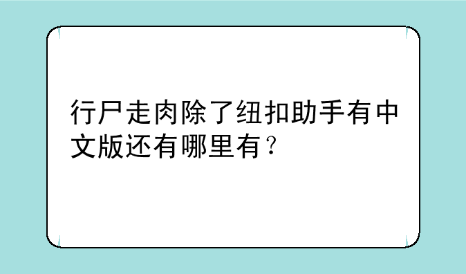 行尸走肉除了纽扣助手有中文版还有哪里有？