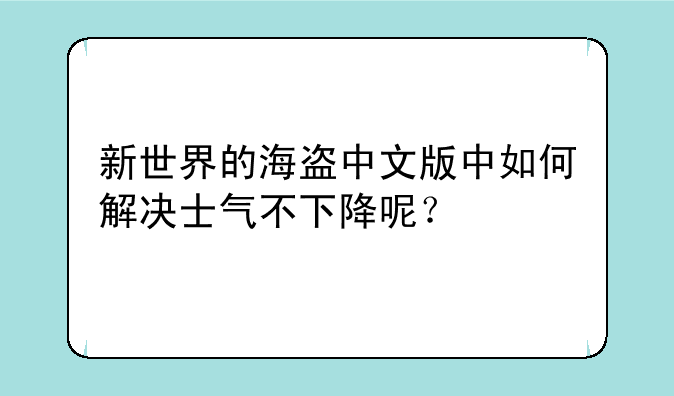新世界的海盗中文版中如何解决士气不下降呢？