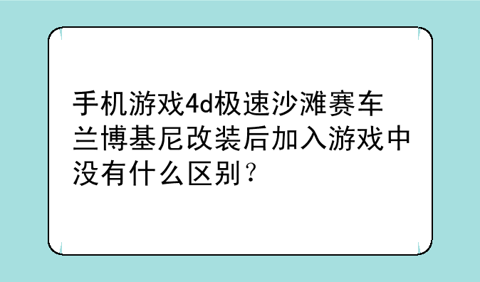 手机游戏4d极速沙滩赛车兰博基尼改装后加入游戏中没有什么区别？