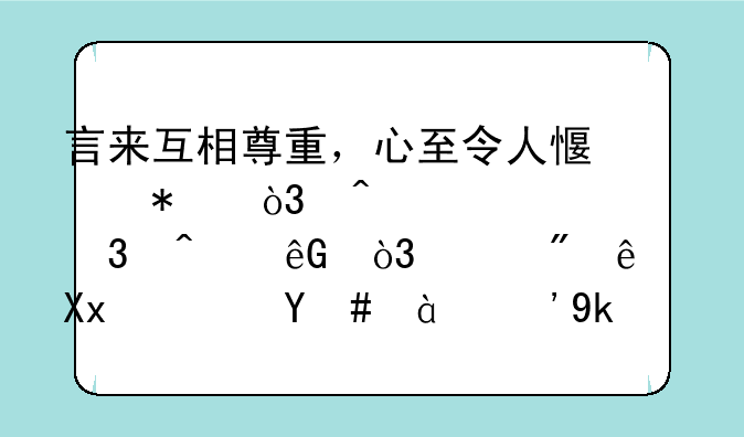 言来互相尊重，心至令人感动，日出万里无云，水到纯净透明。猜字谜？