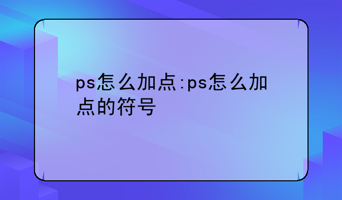 ps怎么加点:ps怎么加点的符号