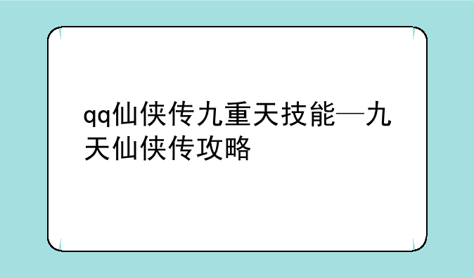 qq仙侠传九重天技能—九天仙侠传攻略