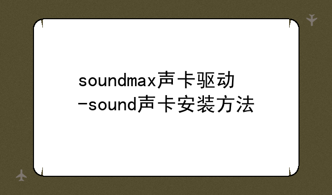 soundmax声卡驱动-sound声卡安装方法