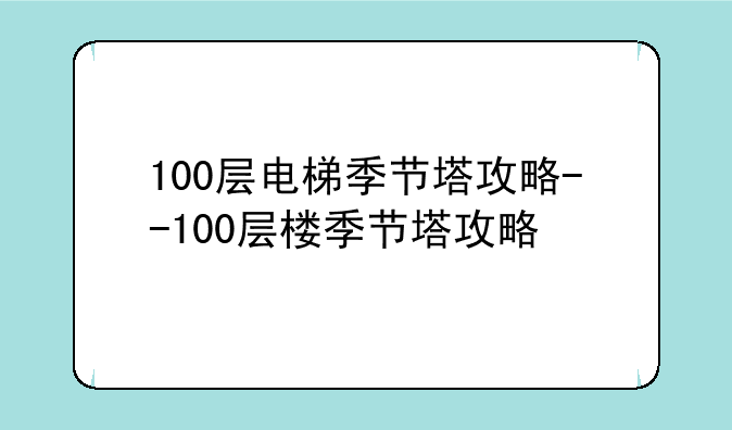 100层电梯季节塔攻略--100层楼季节塔攻略