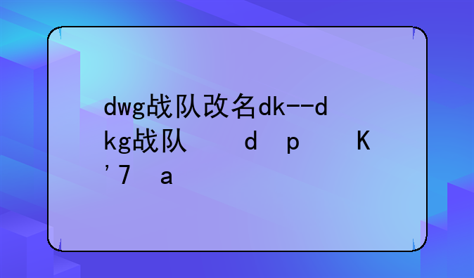 dwg战队改名dk--dkg战队名字由来