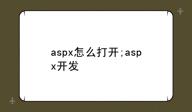 aspx怎么打开;aspx开发