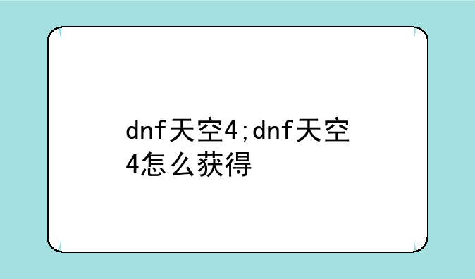 dnf天空4;dnf天空4怎么获得