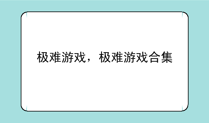极难游戏，极难游戏合集
