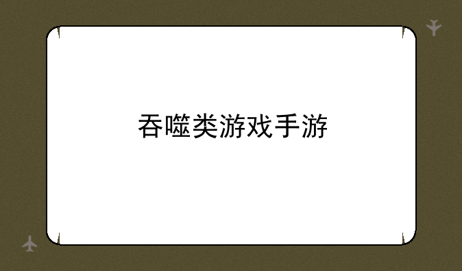 吞噬类游戏手游