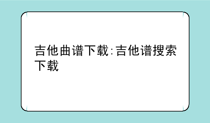 吉他曲谱下载:吉他谱搜索下载