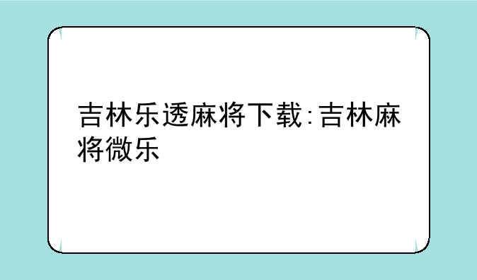 吉林乐透麻将下载:吉林麻将微乐