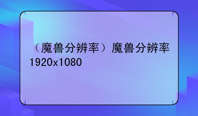 （魔兽分辨率）魔兽分辨率1920x1080
