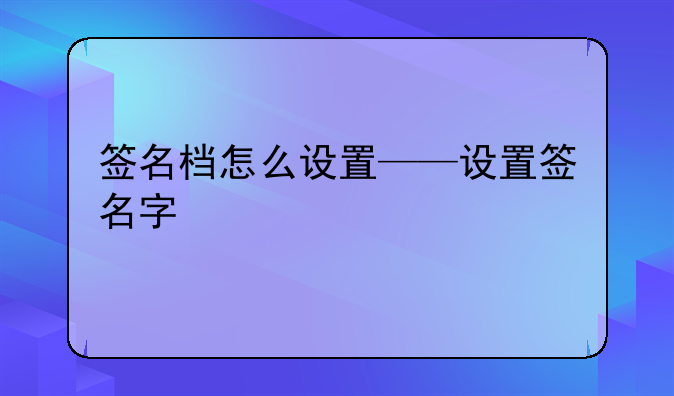 签名档怎么设置——设置签名字
