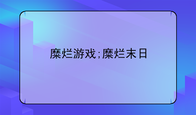 糜烂游戏;糜烂末日