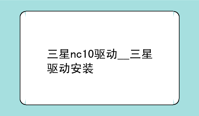 三星nc10驱动__三星驱动安装