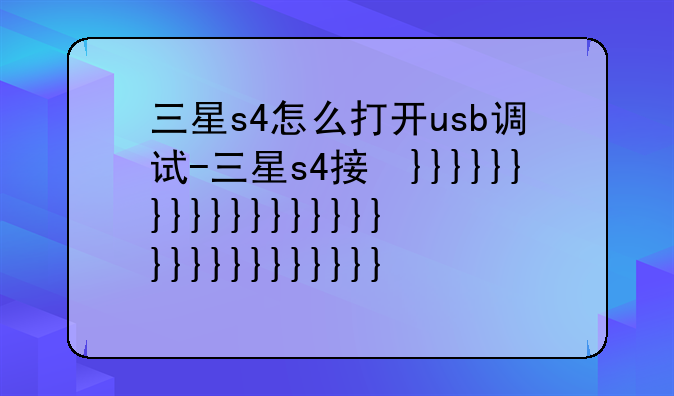 三星s4怎么打开usb调试-三星s4接口