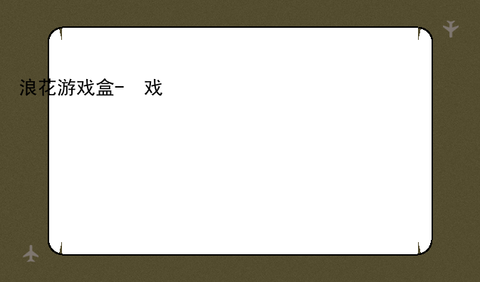 浪花游戏盒-浪花应用下载